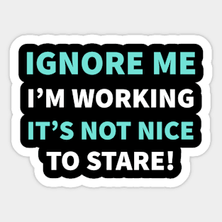 IGNORE ME I'M WORKING IT'S NOT NICE TO STARE! Sticker